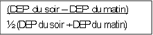 (DEP du soir – DEP du matin)
½ (DEP du soir + DEP du matin)