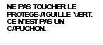 NE PAS TOUCHER LE PROTEGE-AIGUILLE VERT. CE N’EST PAS UN CAPUCHON.