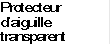 Protecteur d’aiguille transparent