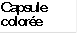 Capsule colorée